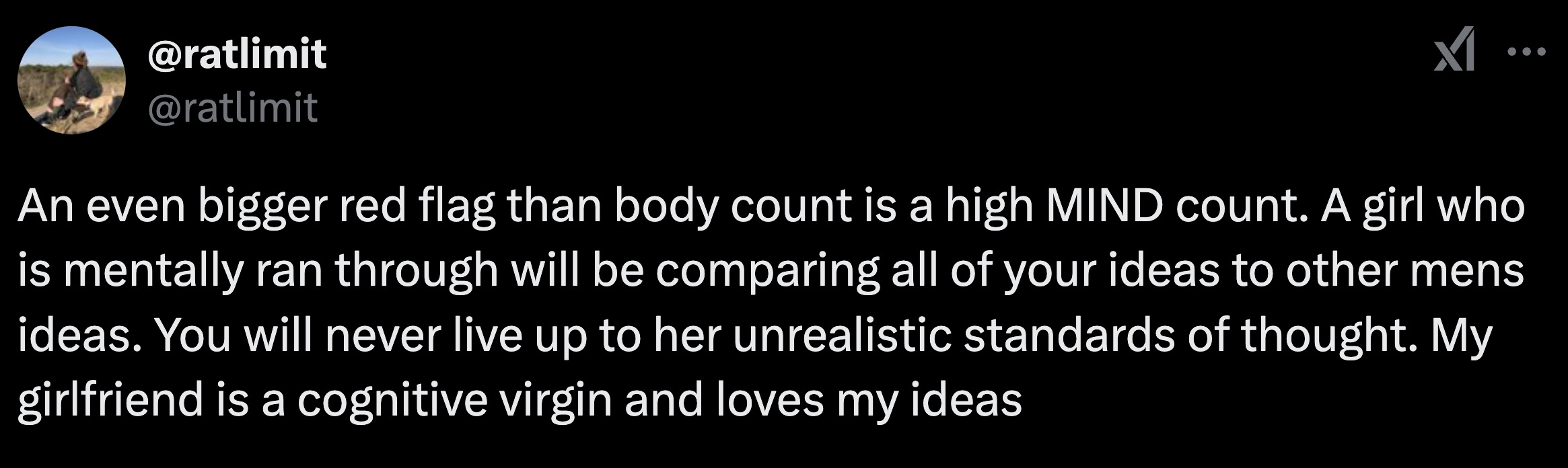 screenshot - x1 An even bigger red flag than body count is a high Mind count. A girl who is mentally ran through will be comparing all of your ideas to other mens ideas. You will never live up to her unrealistic standards of thought. My girlfriend is a co